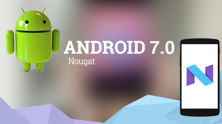 Top 7 Android 7.0 Nougat Features You Should Know about