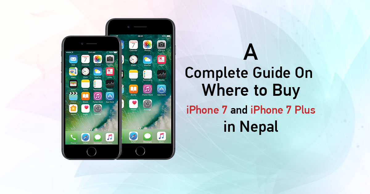 Where to Buy iPhone 7 and iPhone 7 Plus in Nepal - A Complete Guide