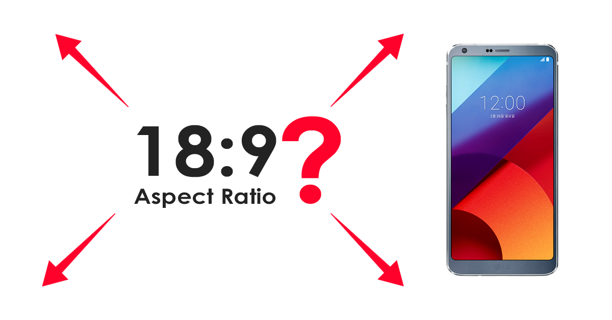 18:9 Screen Aspect Ratio: Is it here to stay?