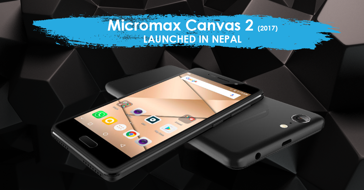 Micromax Canvas 2 (2017): Midranger with Android Nougat Launched in Nepal