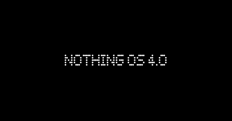 Here is everything you need to know about Nothing OS 4.0